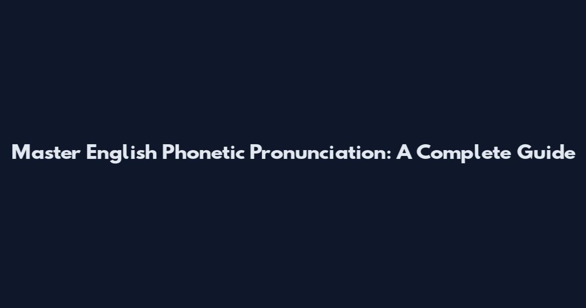 Master English Phonetic Pronunciation: A Complete Guide