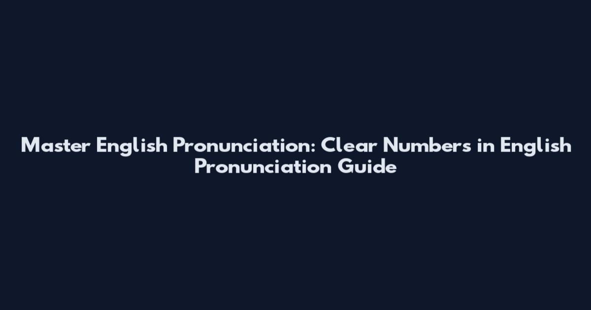 Master English Pronunciation: Clear Numbers in English Pronunciation Guide