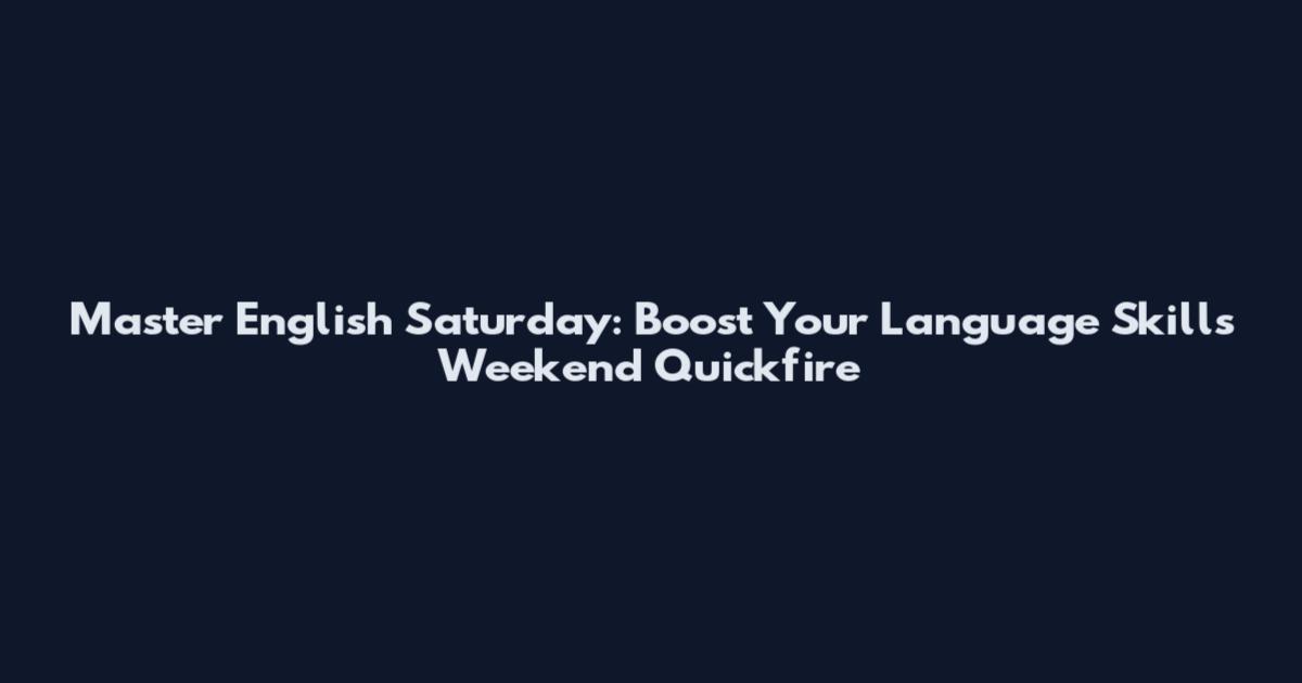 Master English Saturday: Boost Your Language Skills Weekend Quickfire