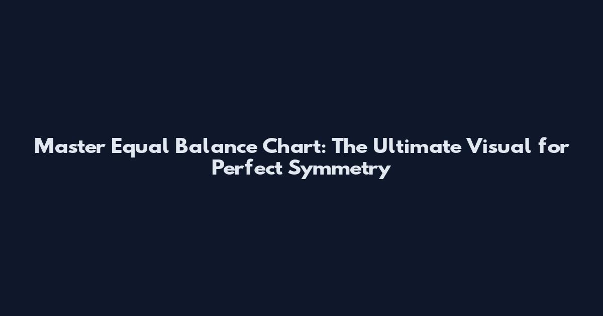 Master Equal Balance Chart: The Ultimate Visual for Perfect Symmetry