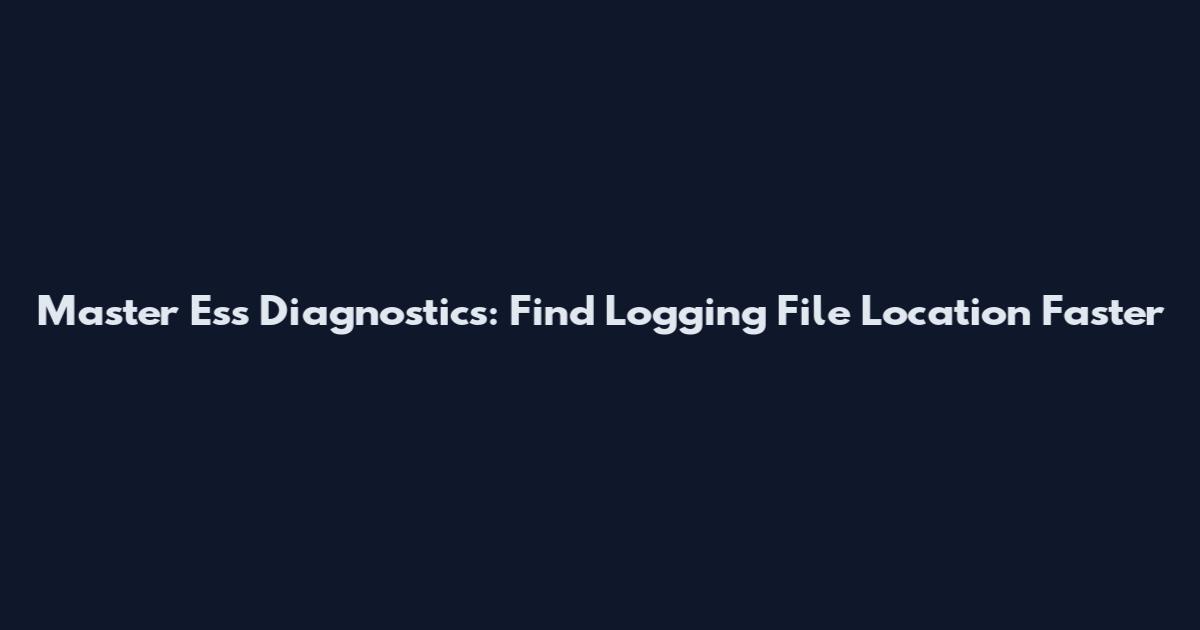 Master Ess Diagnostics: Find Logging File Location Faster