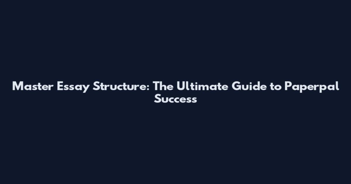 Master Essay Structure: The Ultimate Guide to Paperpal Success