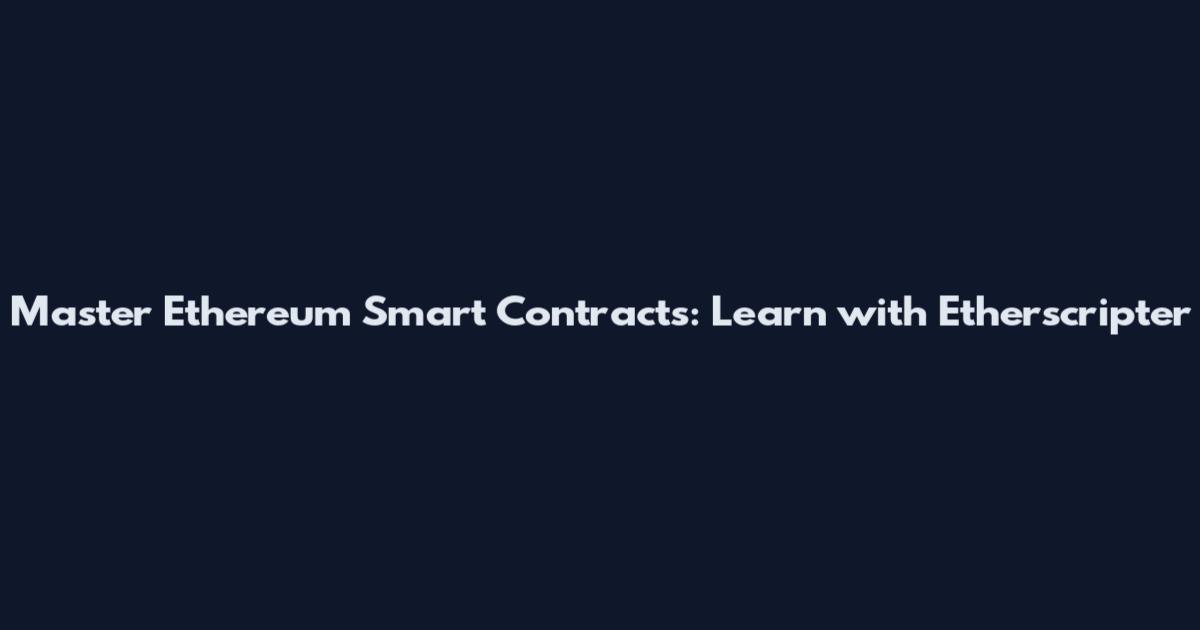 Master Ethereum Smart Contracts: Learn with Etherscripter
