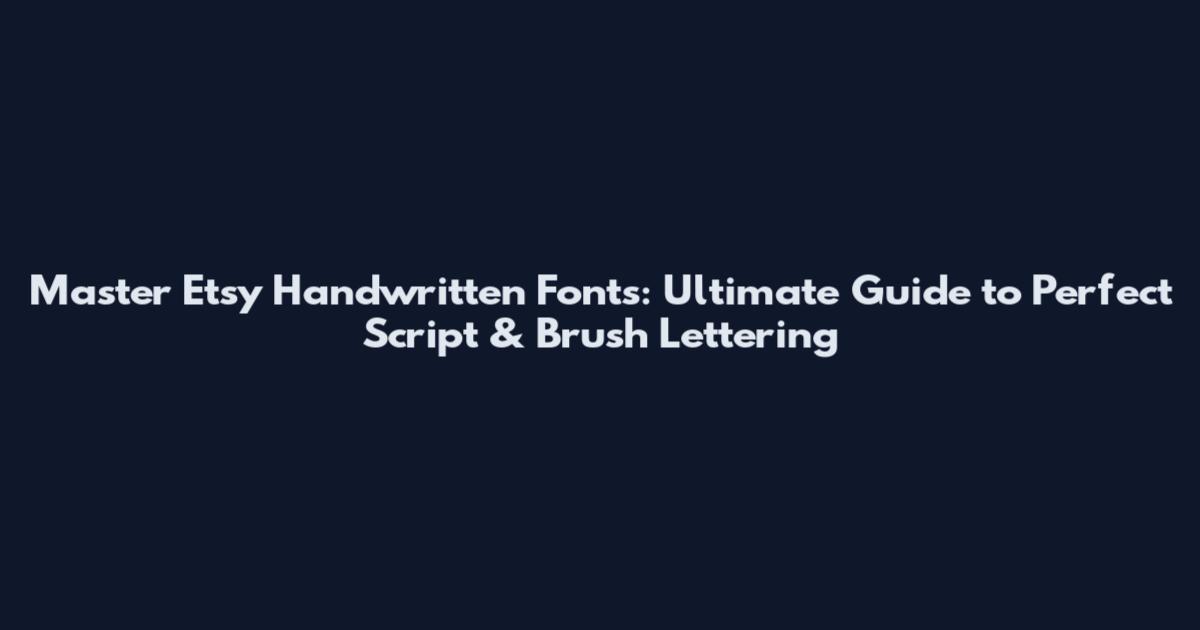 Master Etsy Handwritten Fonts: Ultimate Guide to Perfect Script & Brush Lettering