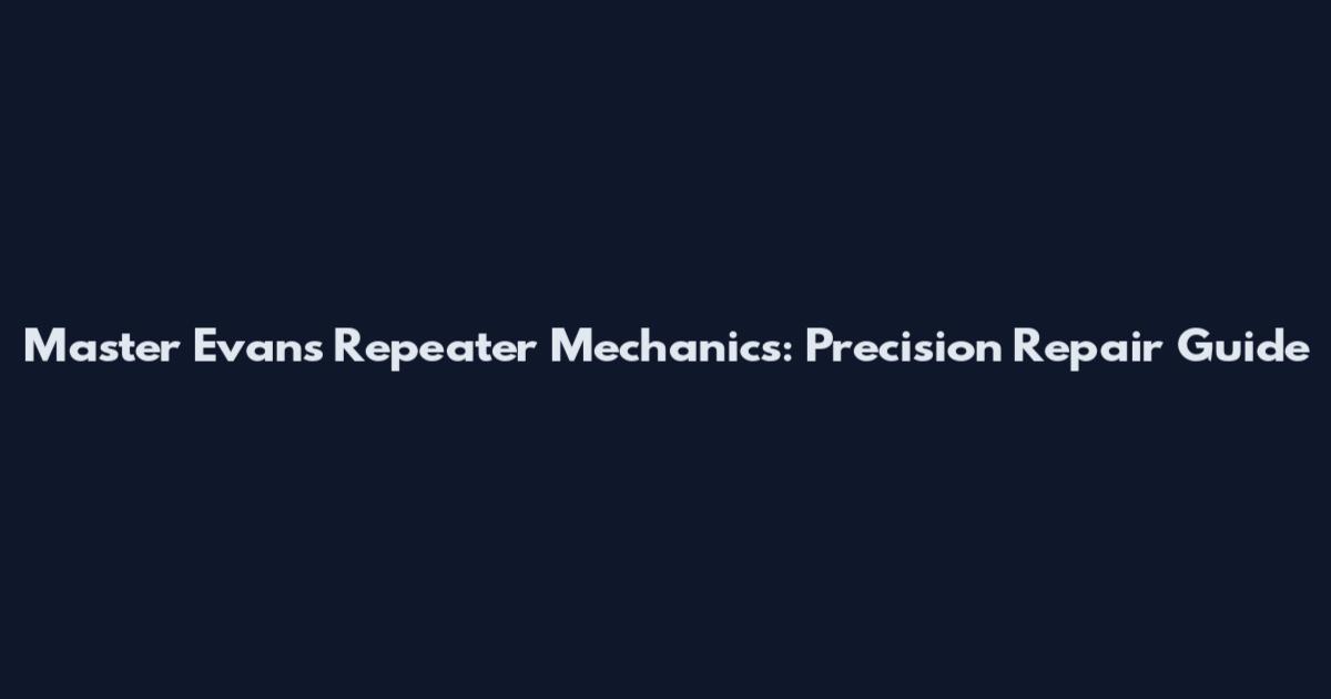 Master Evans Repeater Mechanics: Precision Repair Guide
