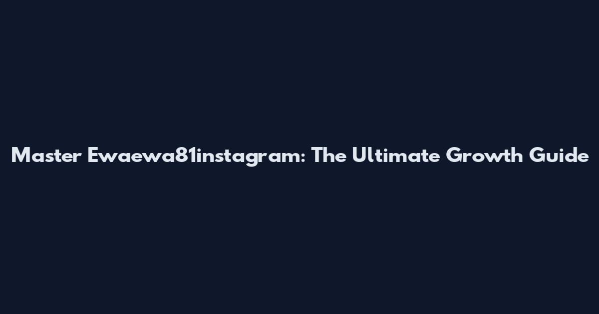 Master Ewaewa81instagram: The Ultimate Growth Guide