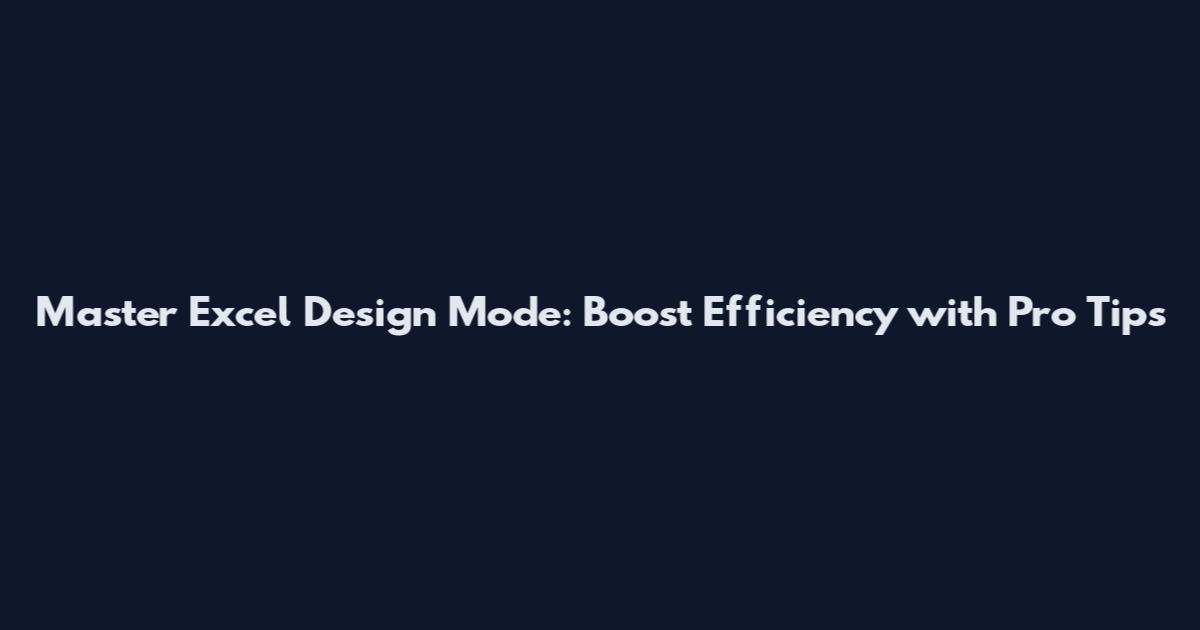 Master Excel Design Mode: Boost Efficiency with Pro Tips