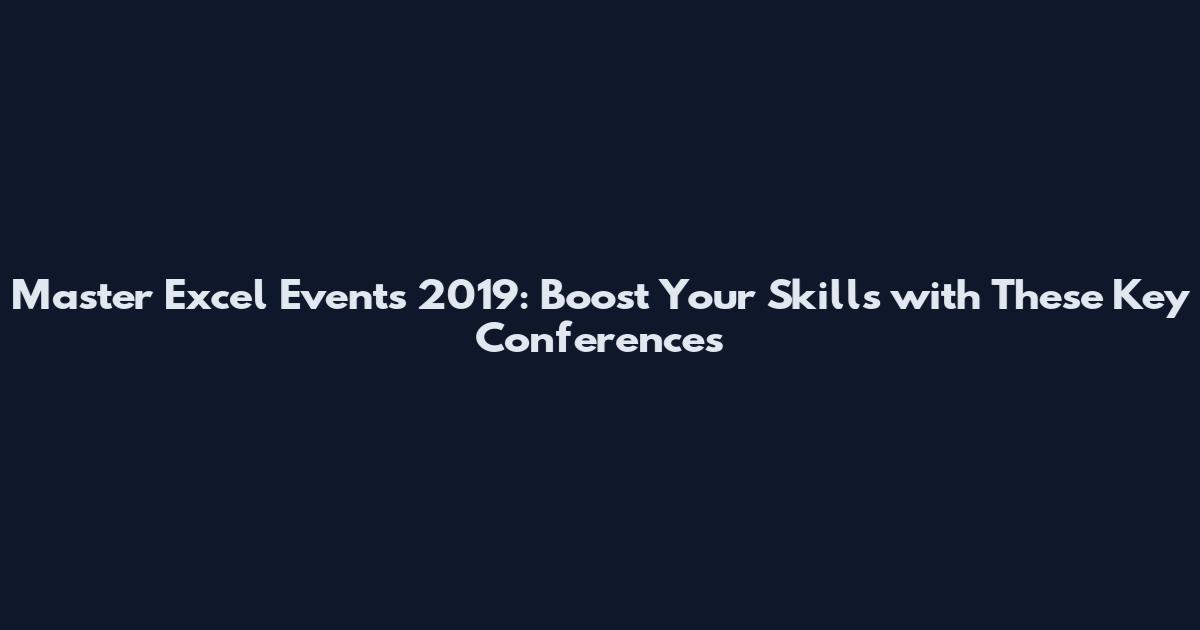 Master Excel Events 2019: Boost Your Skills with These Key Conferences
