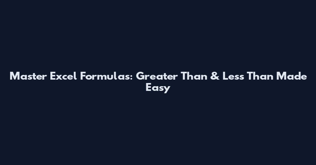 Master Excel Formulas: Greater Than & Less Than Made Easy