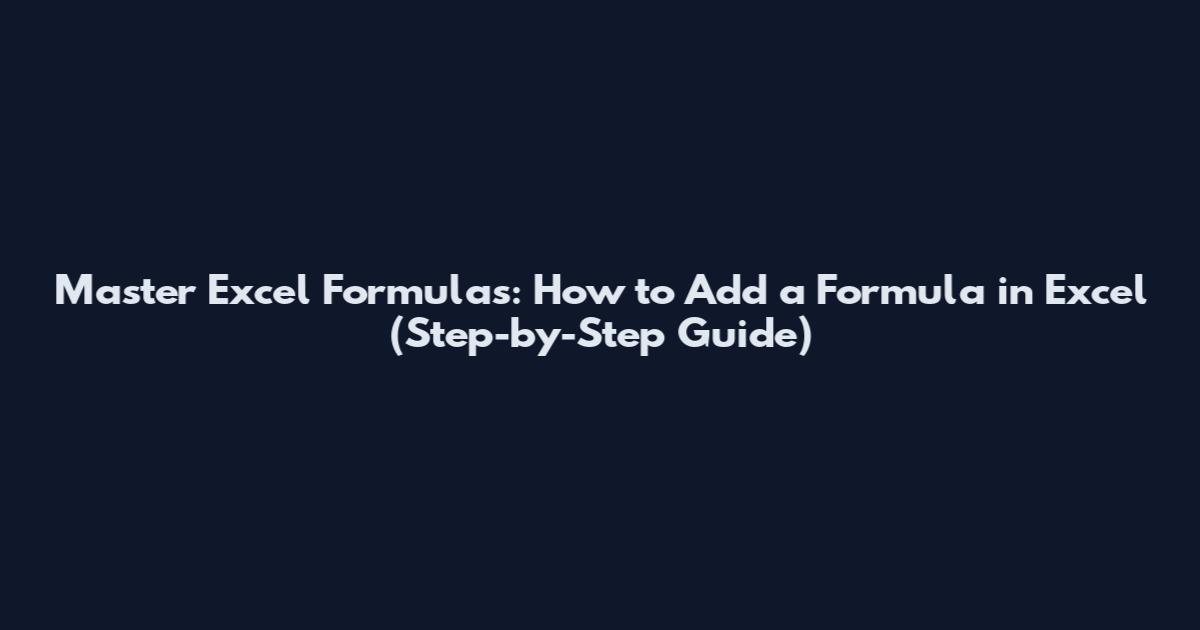 Master Excel Formulas: How to Add a Formula in Excel (Step-by-Step Guide)