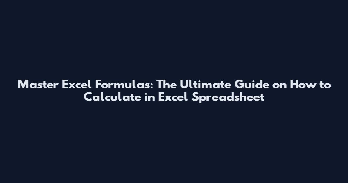 Master Excel Formulas: The Ultimate Guide on How to Calculate in Excel Spreadsheet