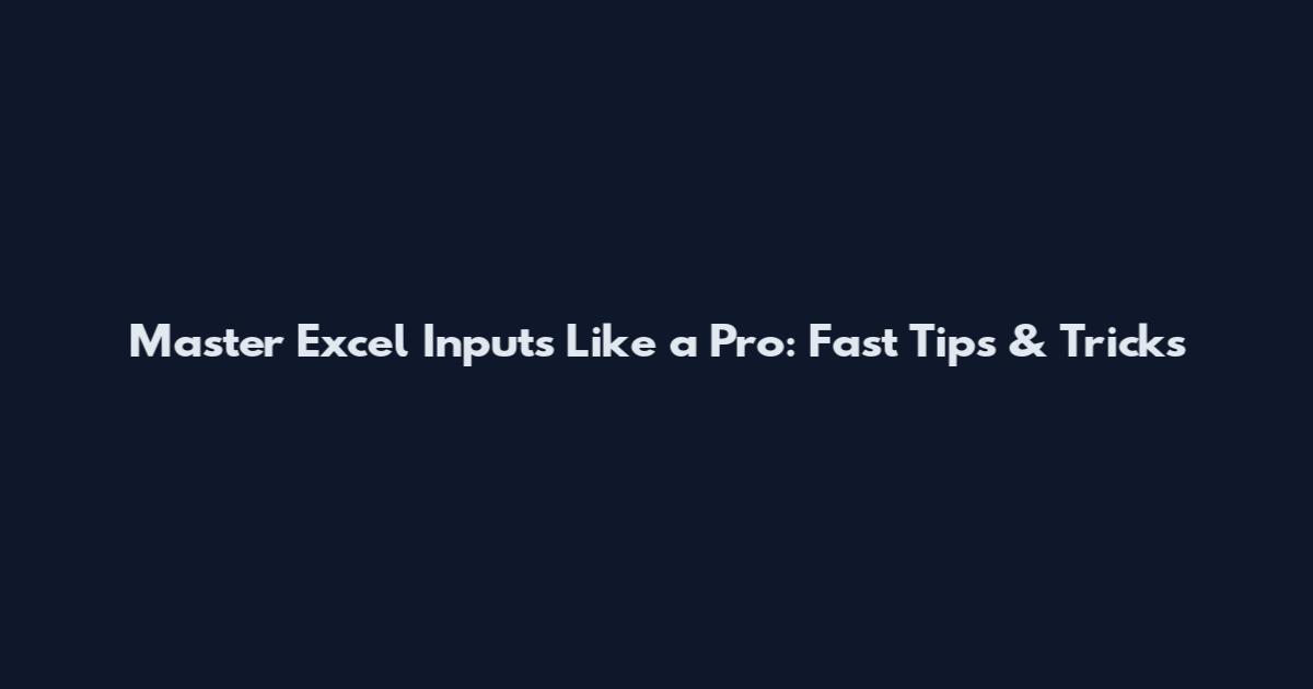 Master Excel Inputs Like a Pro: Fast Tips & Tricks
