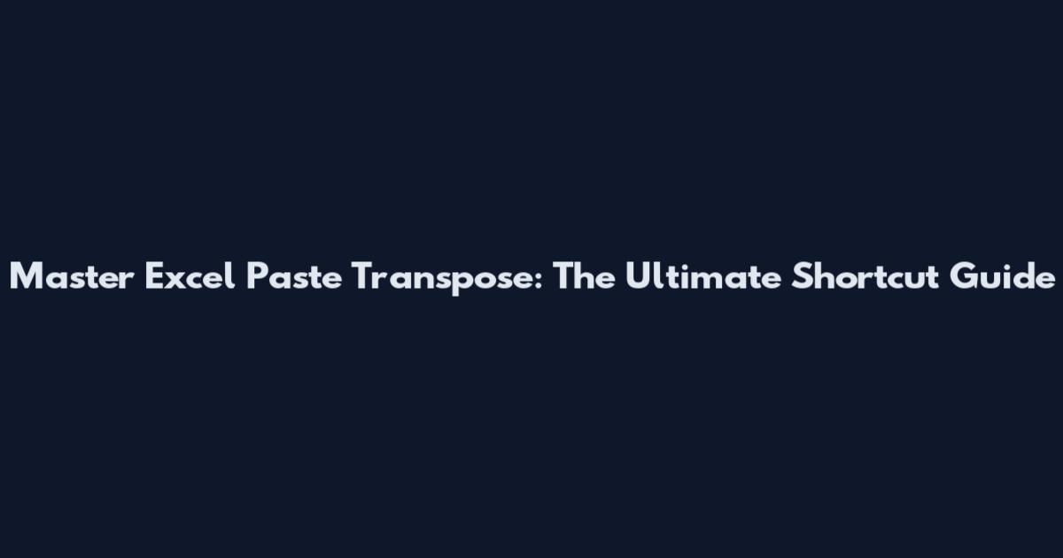 Master Excel Paste Transpose: The Ultimate Shortcut Guide