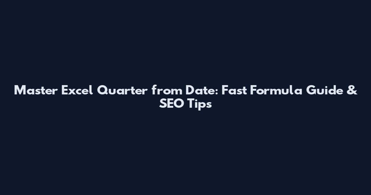 Master Excel Quarter from Date: Fast Formula Guide & SEO Tips
