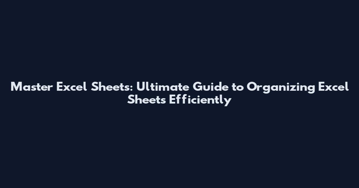 Master Excel Sheets: Ultimate Guide to Organizing Excel Sheets Efficiently