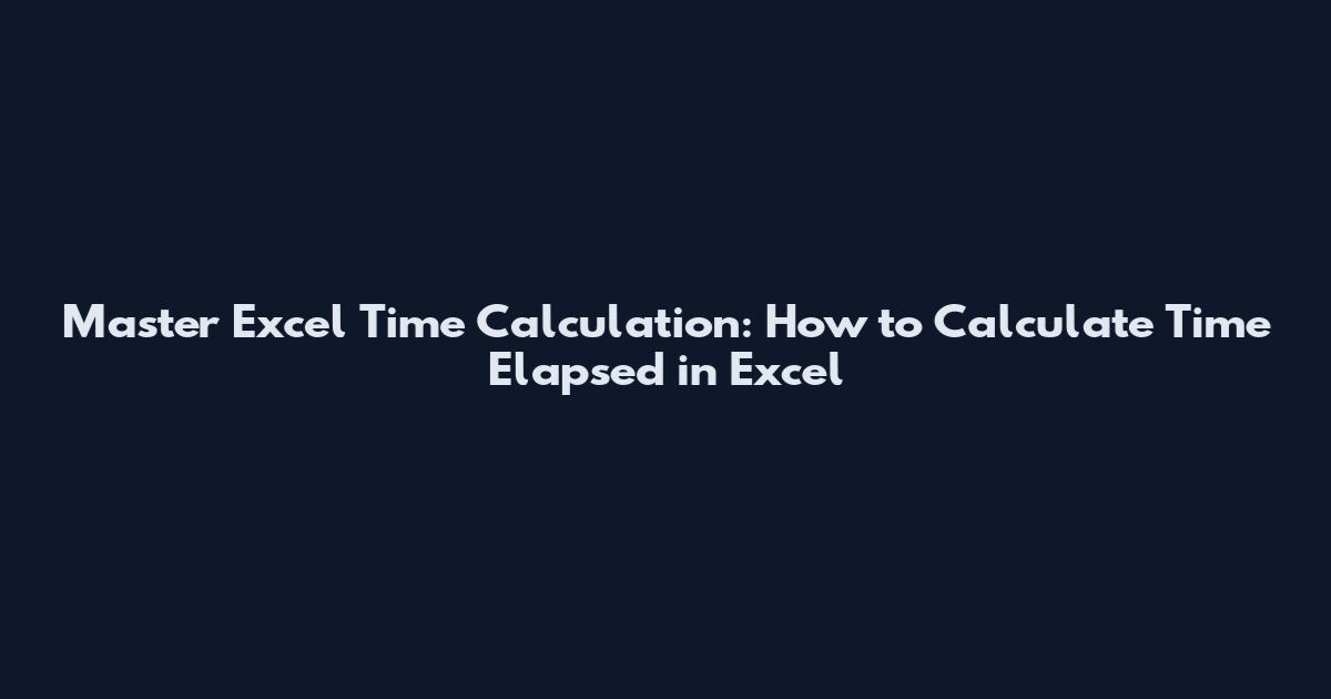 Master Excel Time Calculation: How to Calculate Time Elapsed in Excel