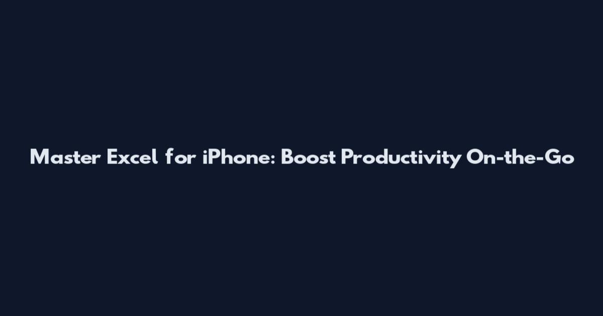 Master Excel for iPhone: Boost Productivity On-the-Go