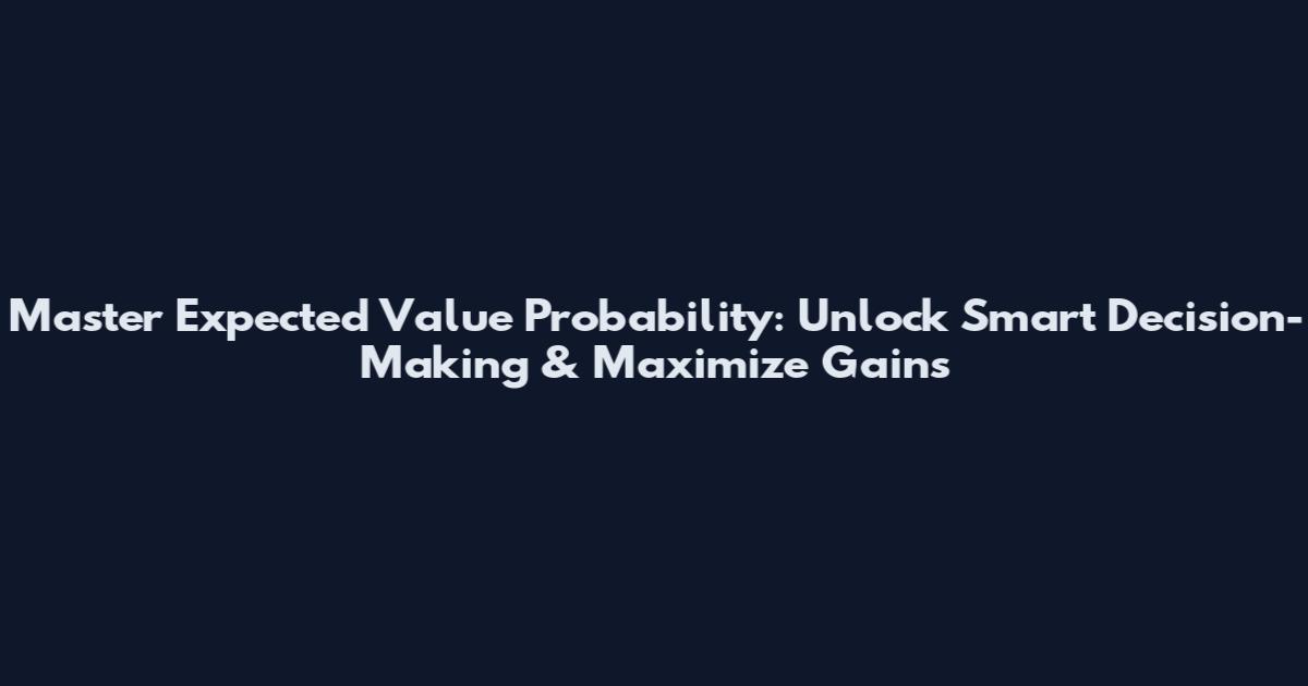 Master Expected Value Probability: Unlock Smart Decision-Making & Maximize Gains