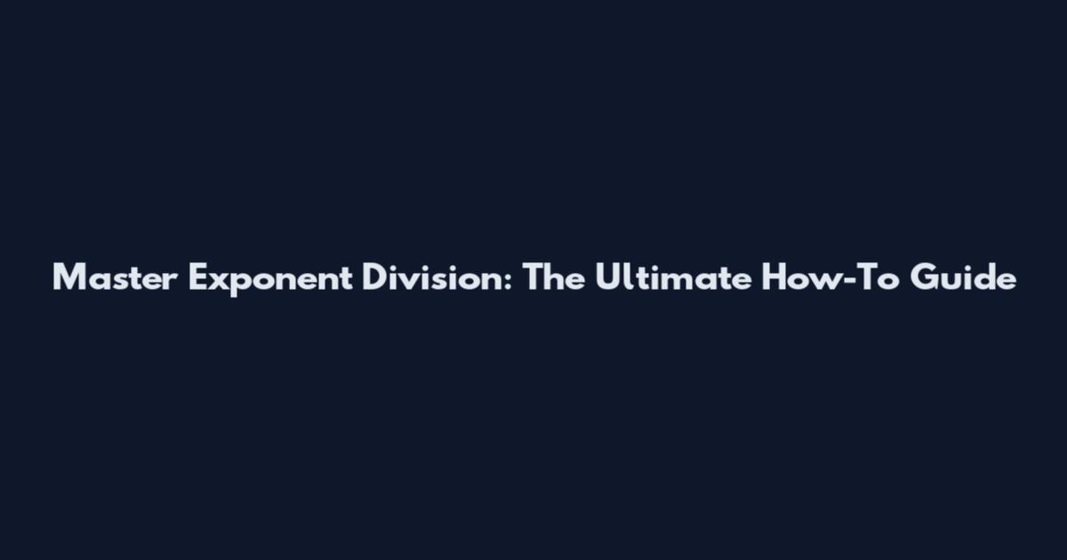 Master Exponent Division: The Ultimate How-To Guide