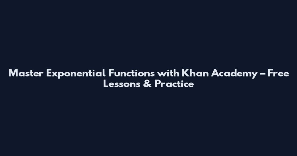 Master Exponential Functions with Khan Academy – Free Lessons & Practice
