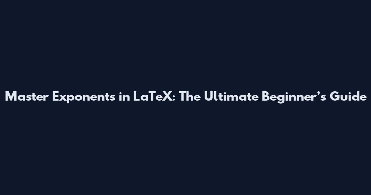 Master Exponents in LaTeX: The Ultimate Beginner’s Guide