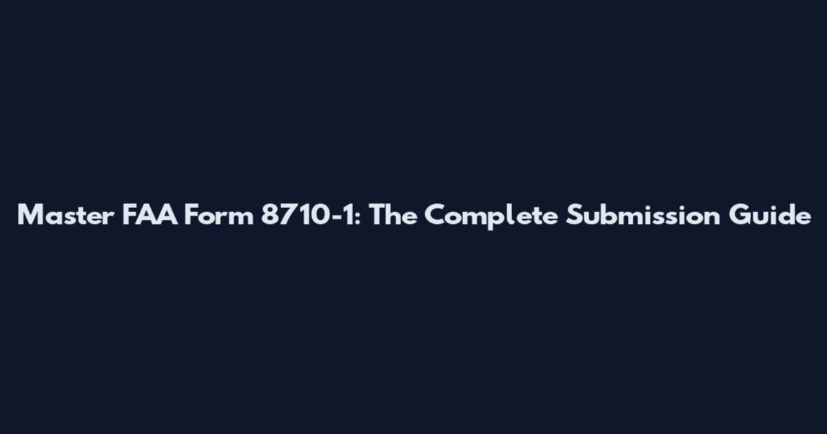 Master FAA Form 8710-1: The Complete Submission Guide