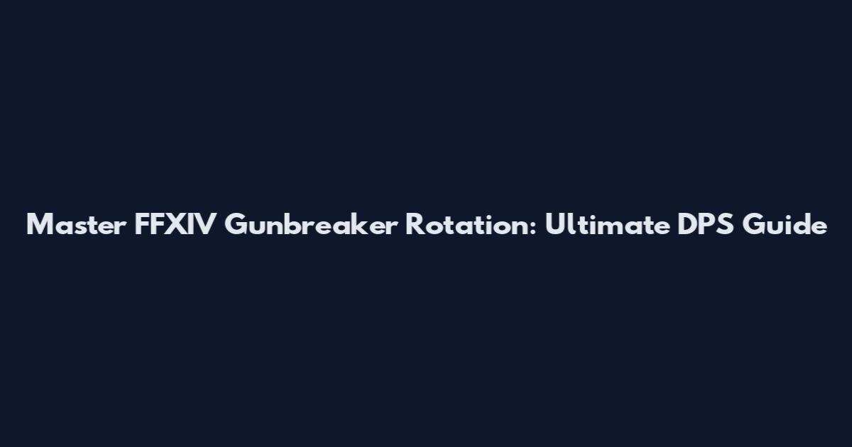 Master FFXIV Gunbreaker Rotation: Ultimate DPS Guide