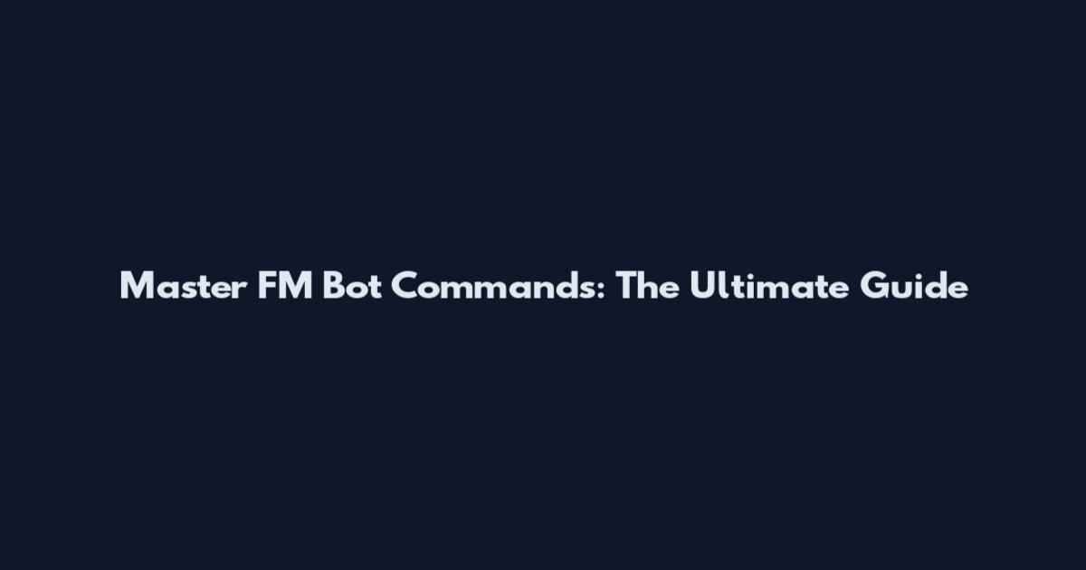 Master FM Bot Commands: The Ultimate Guide