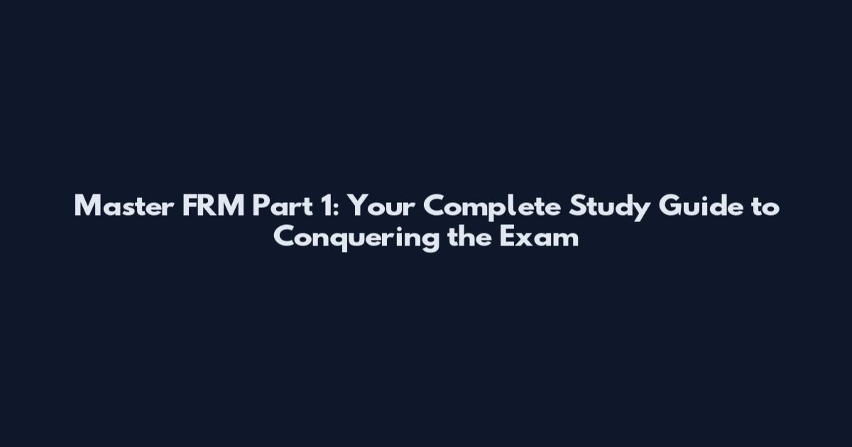 Master FRM Part 1: Your Complete Study Guide to Conquering the Exam