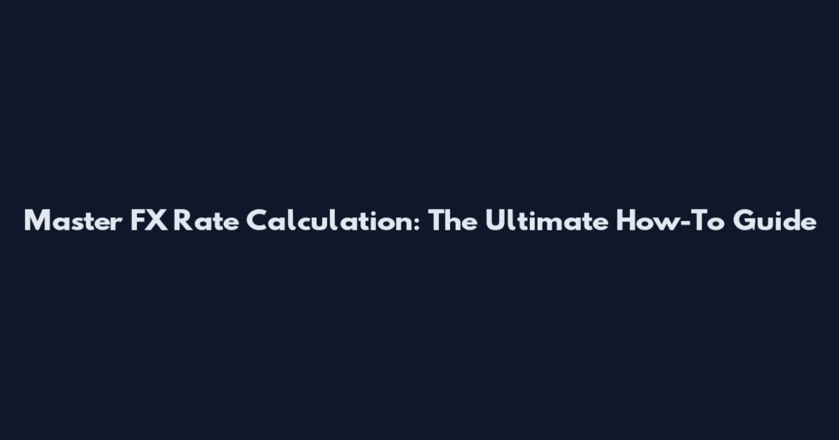 Master FX Rate Calculation: The Ultimate How-To Guide