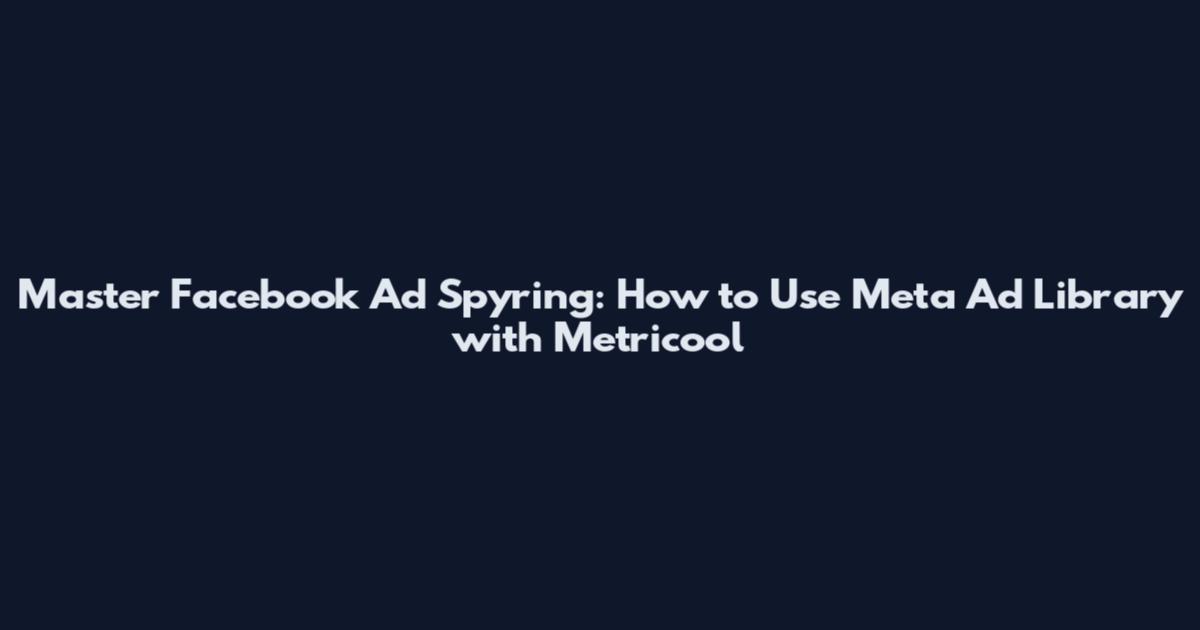 Master Facebook Ad Spyring: How to Use Meta Ad Library with Metricool