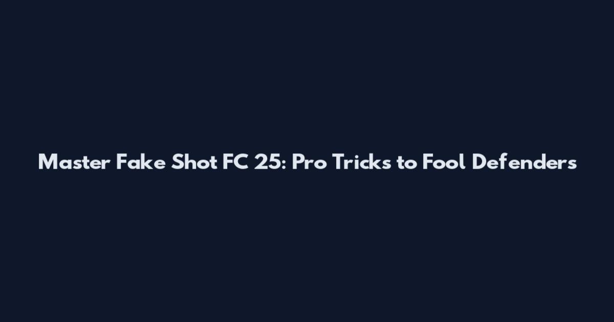 Master Fake Shot FC 25: Pro Tricks to Fool Defenders