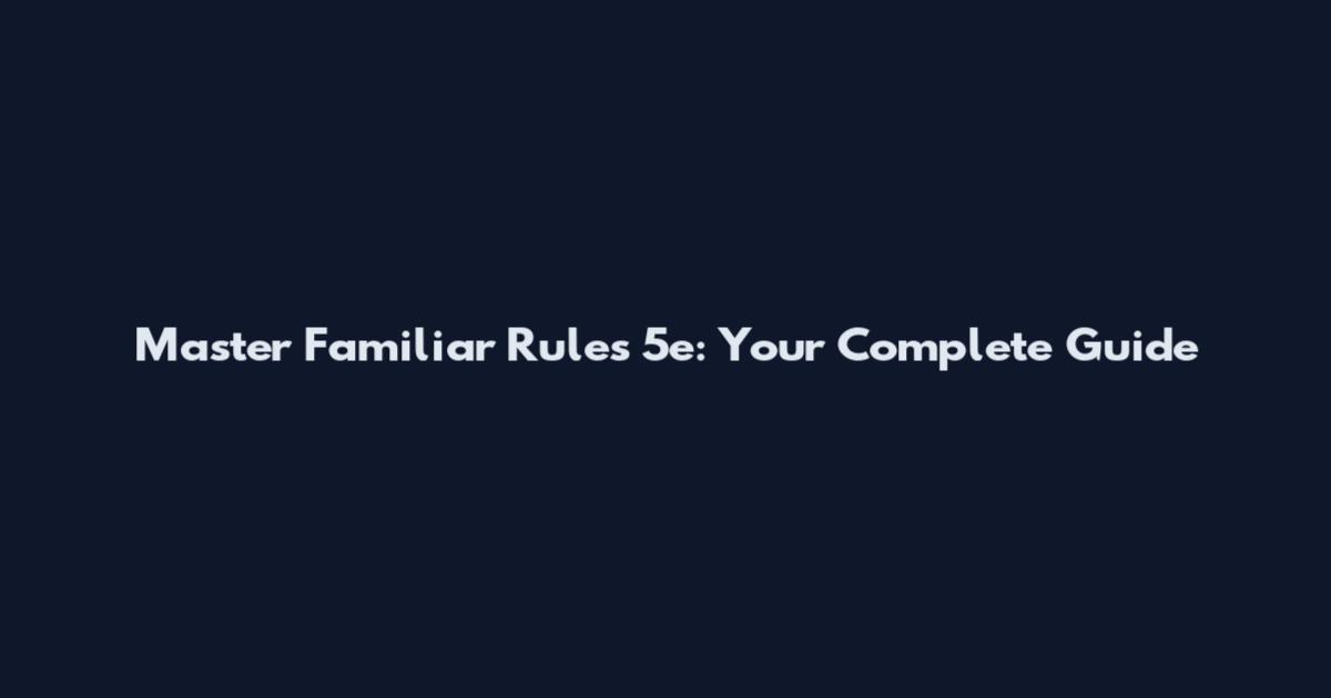 Master Familiar Rules 5e: Your Complete Guide