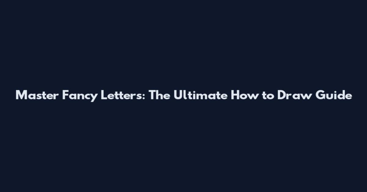 Master Fancy Letters: The Ultimate How to Draw Guide