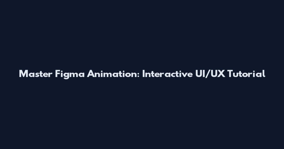 Master Figma Animation: Interactive UI/UX Tutorial