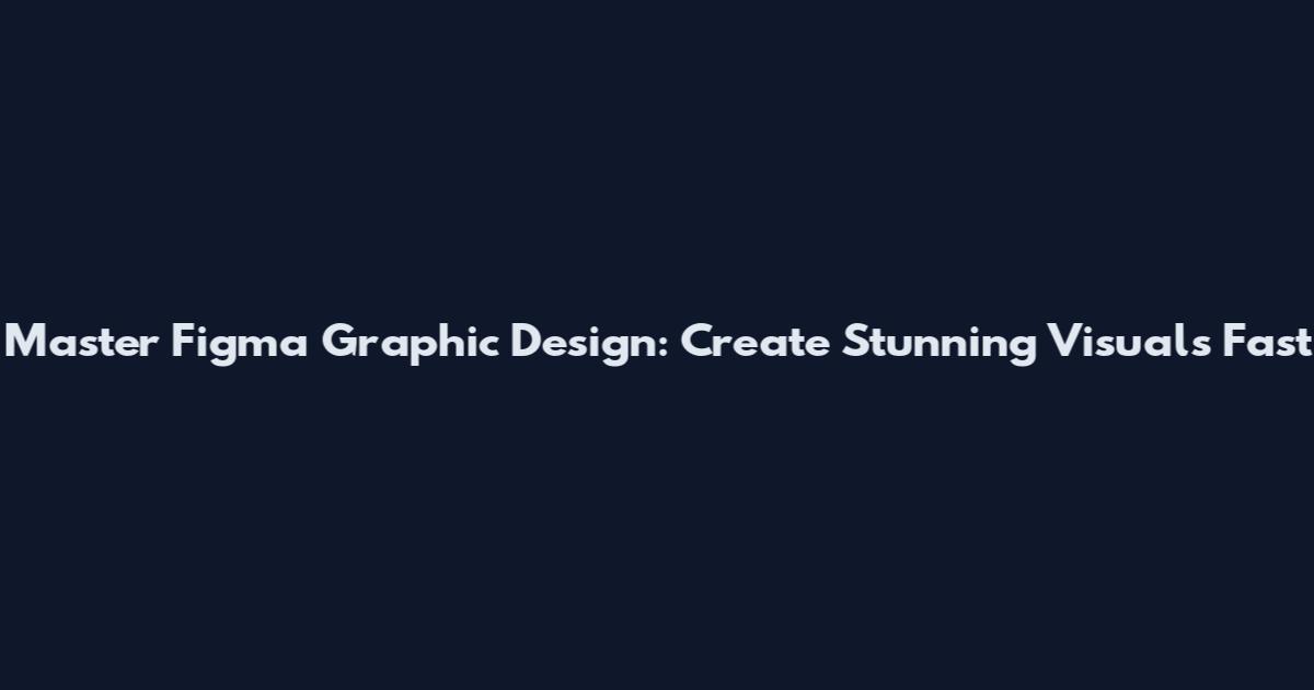 Master Figma Graphic Design: Create Stunning Visuals Fast