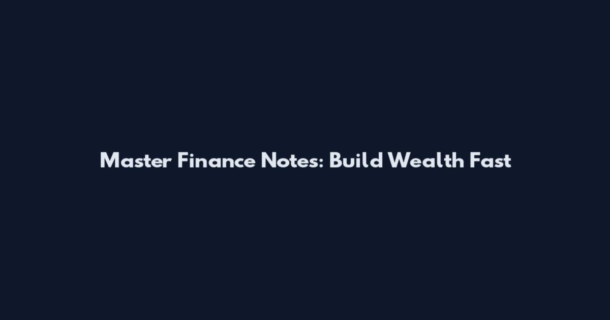Master Finance Notes: Build Wealth Fast