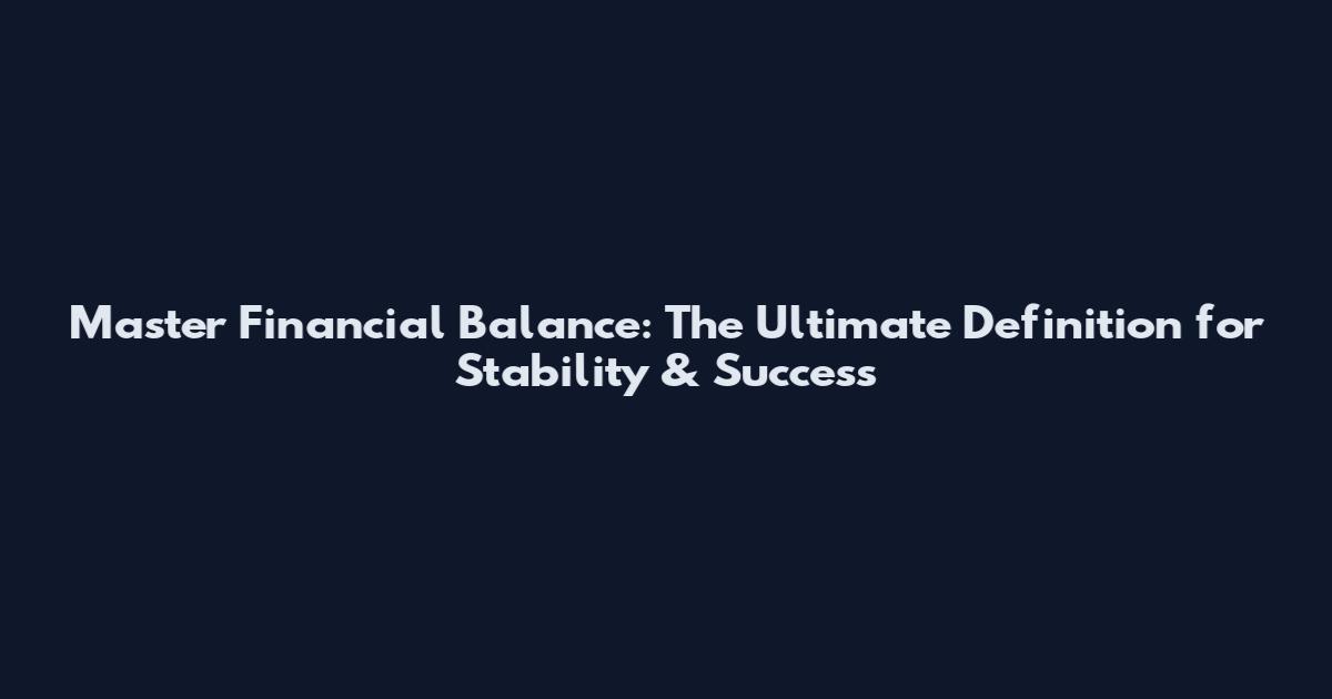 Master Financial Balance: The Ultimate Definition for Stability & Success