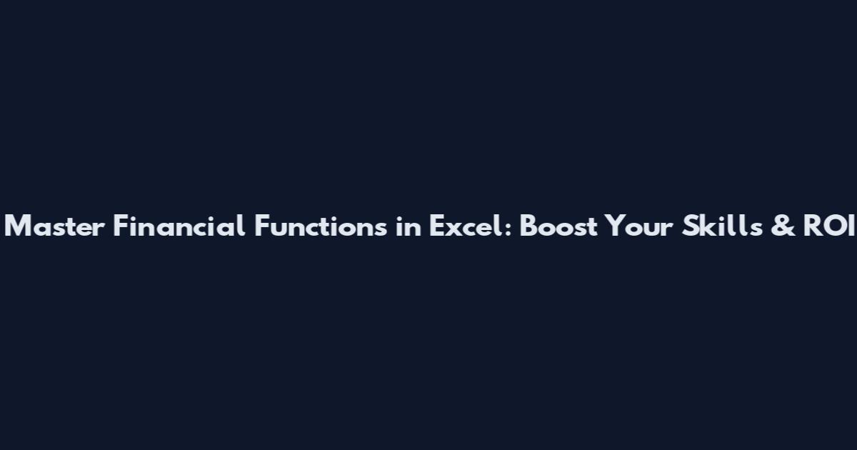 Master Financial Functions in Excel: Boost Your Skills & ROI
