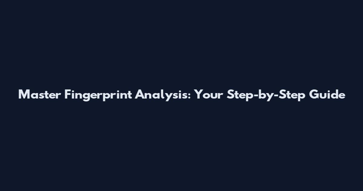 Master Fingerprint Analysis: Your Step-by-Step Guide