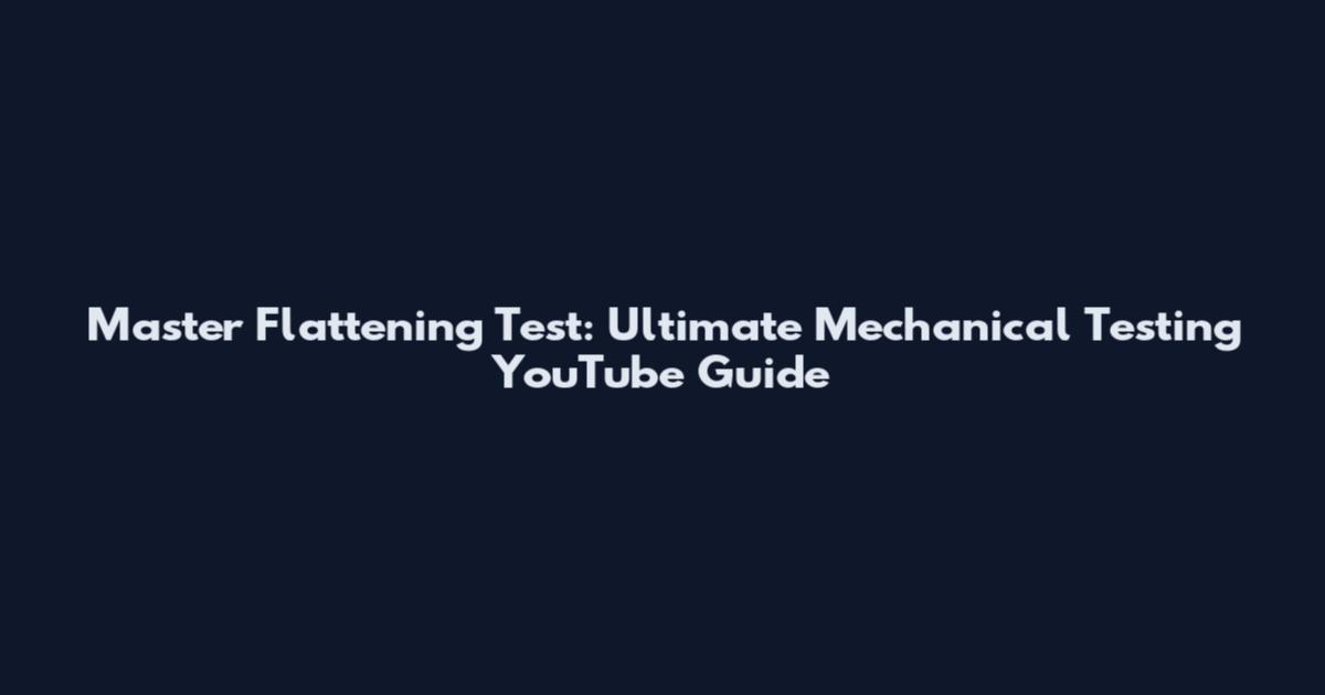 Master Flattening Test: Ultimate Mechanical Testing YouTube Guide