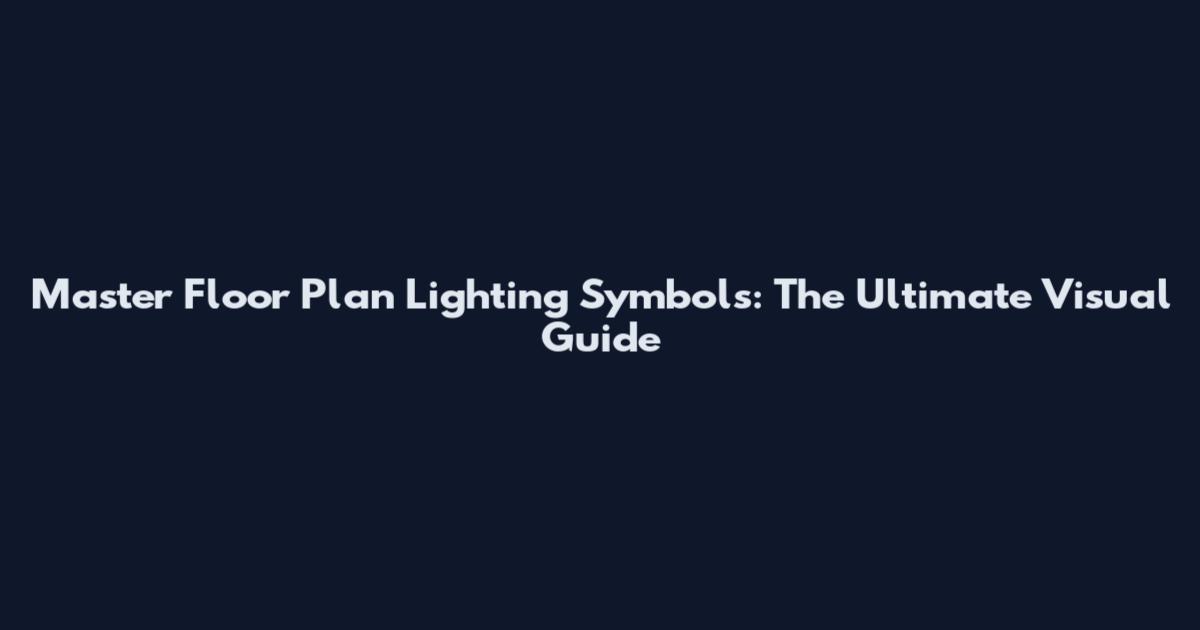 Master Floor Plan Lighting Symbols: The Ultimate Visual Guide
