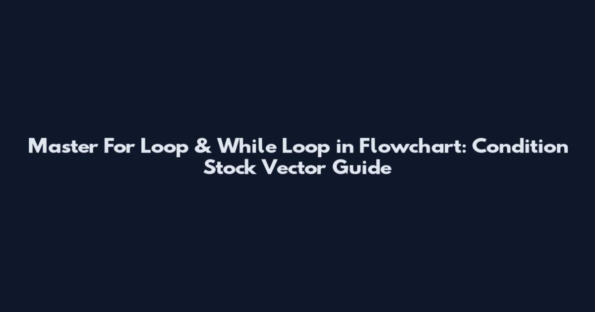Master For Loop & While Loop in Flowchart: Condition Stock Vector Guide