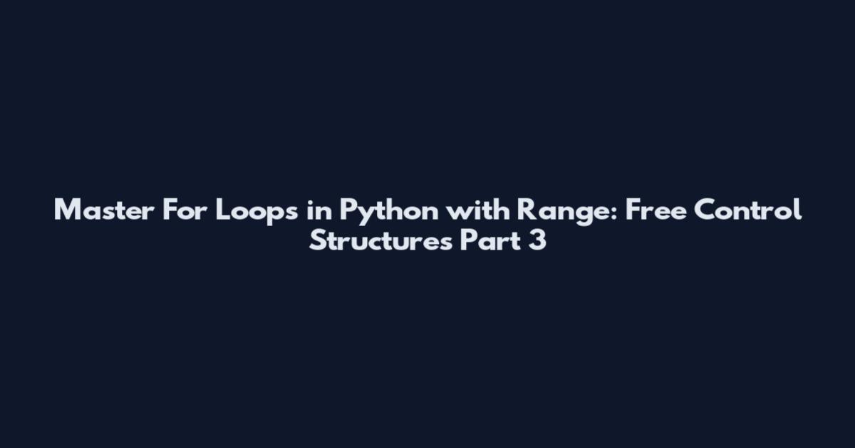 Master For Loops in Python with Range: Free Control Structures Part 3