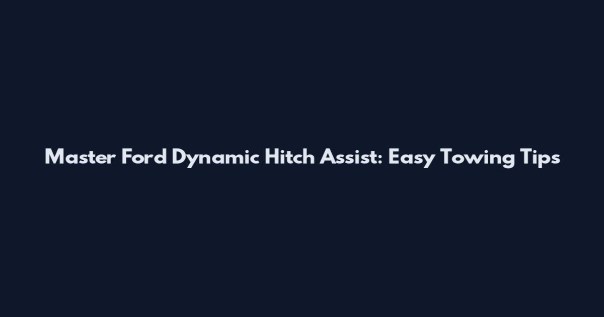 Master Ford Dynamic Hitch Assist: Easy Towing Tips