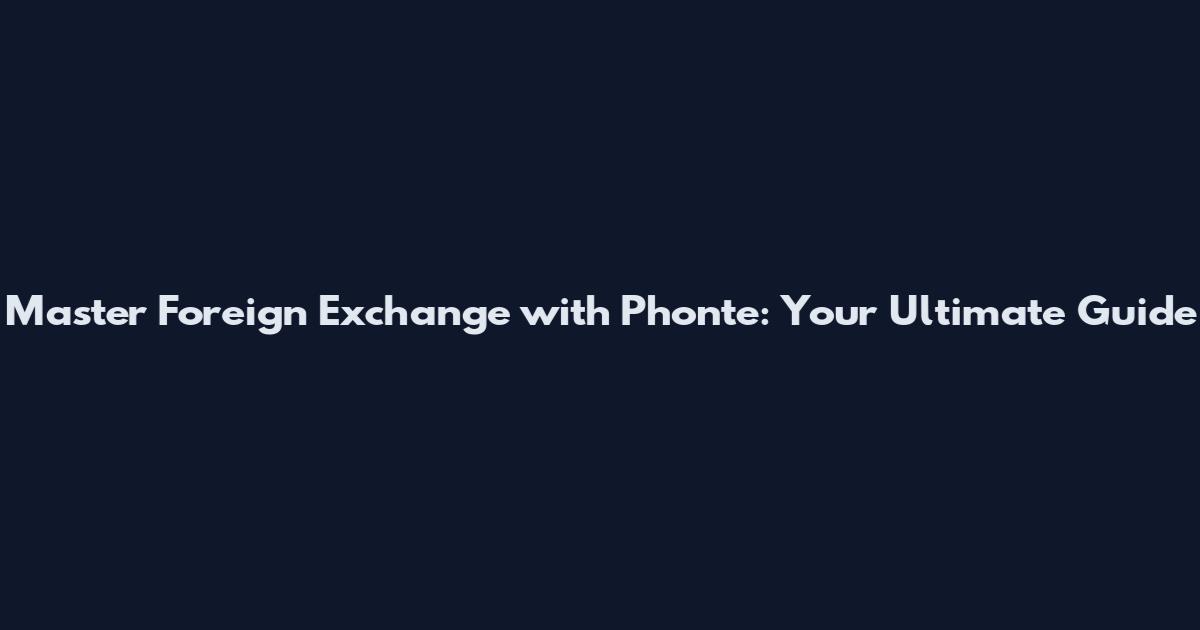 Master Foreign Exchange with Phonte: Your Ultimate Guide