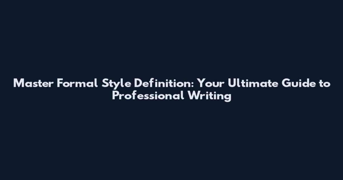 Master Formal Style Definition: Your Ultimate Guide to Professional Writing