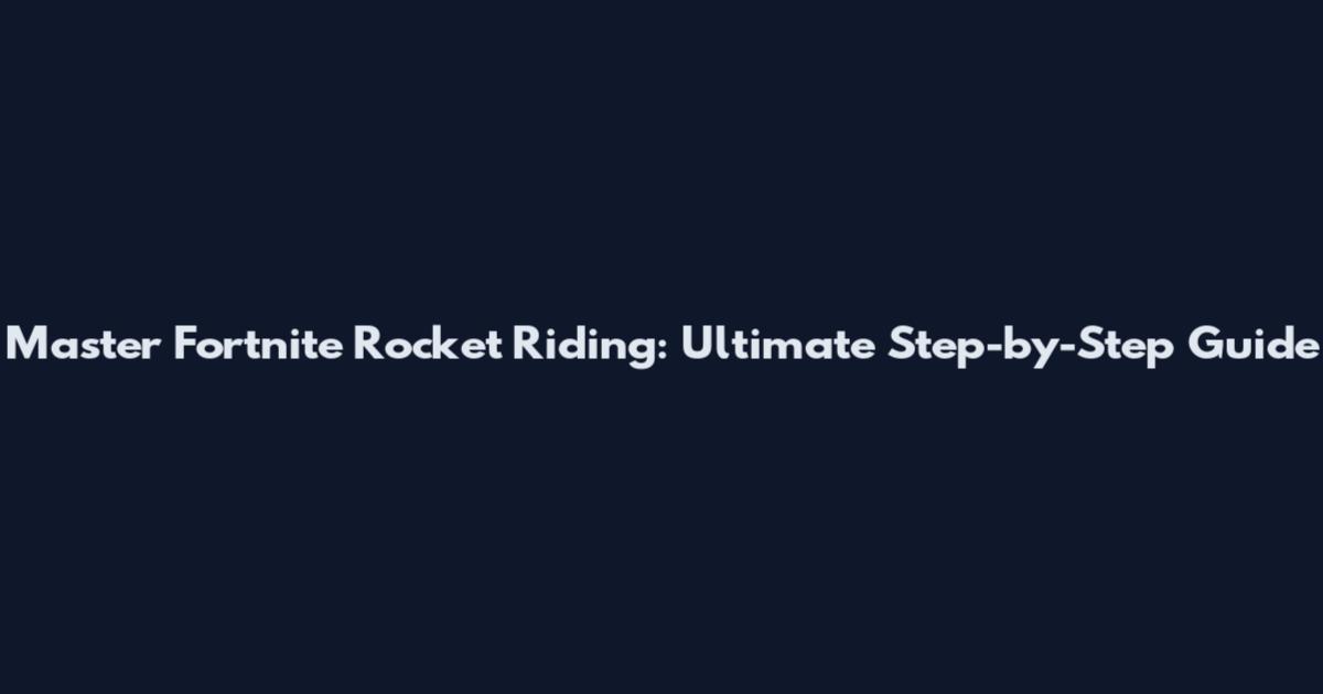 Master Fortnite Rocket Riding: Ultimate Step-by-Step Guide