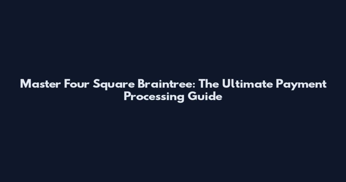 Master Four Square Braintree: The Ultimate Payment Processing Guide