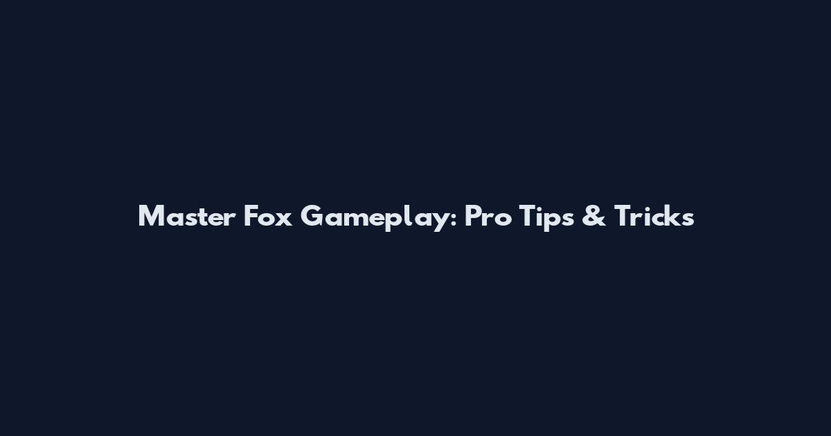 Master Fox Gameplay: Pro Tips & Tricks
